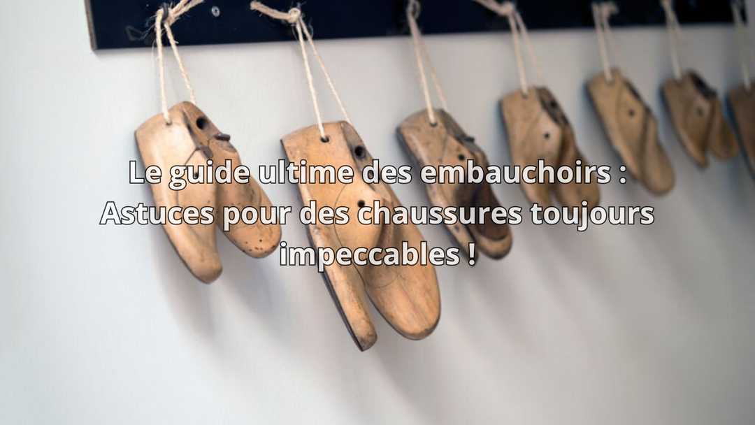 Le guide ultime des embauchoirs : Astuces pour des chaussures toujours impeccables !