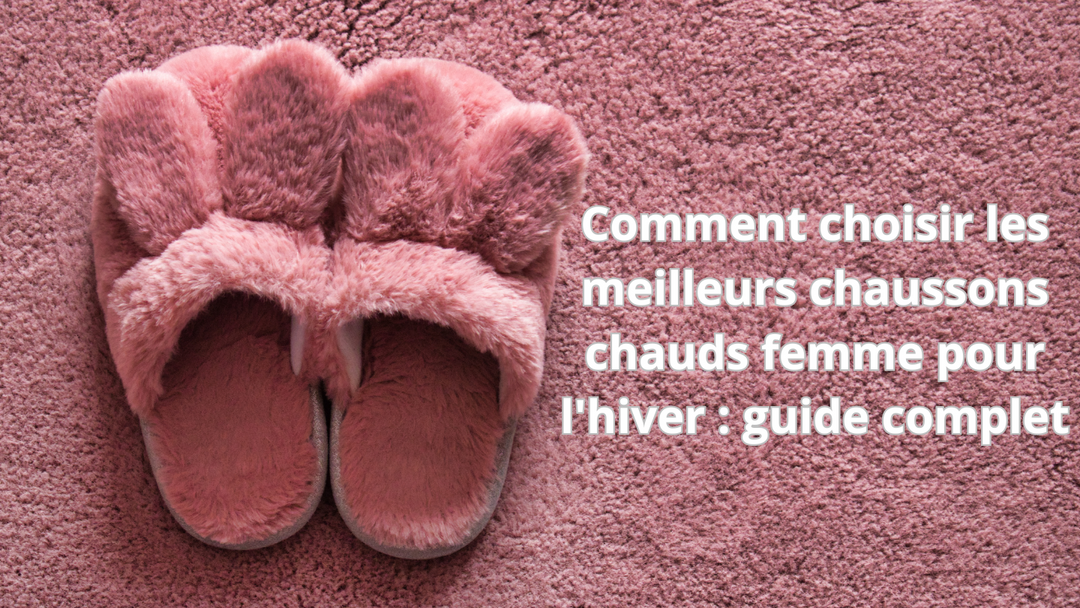 Comment choisir les meilleurs chaussons chauds femme 